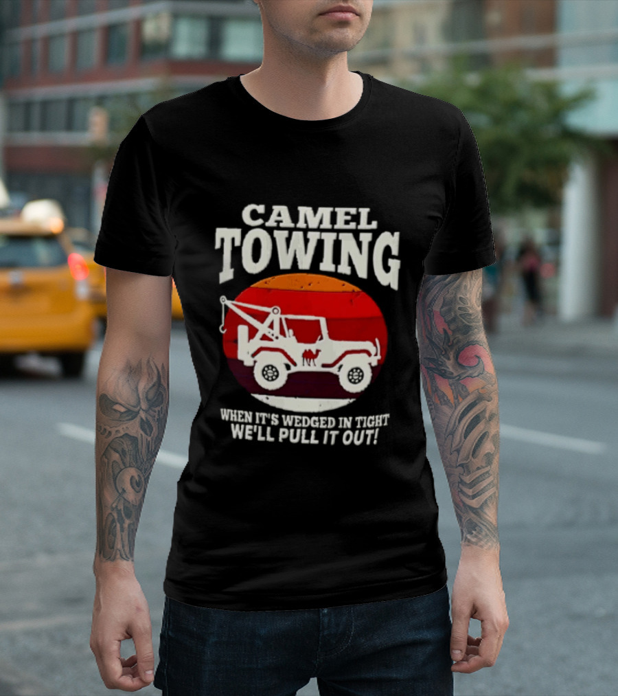 Camel Towing When It's Wedged In Tight We'll Pull It Out Jeep Tow Service T-Shirt
