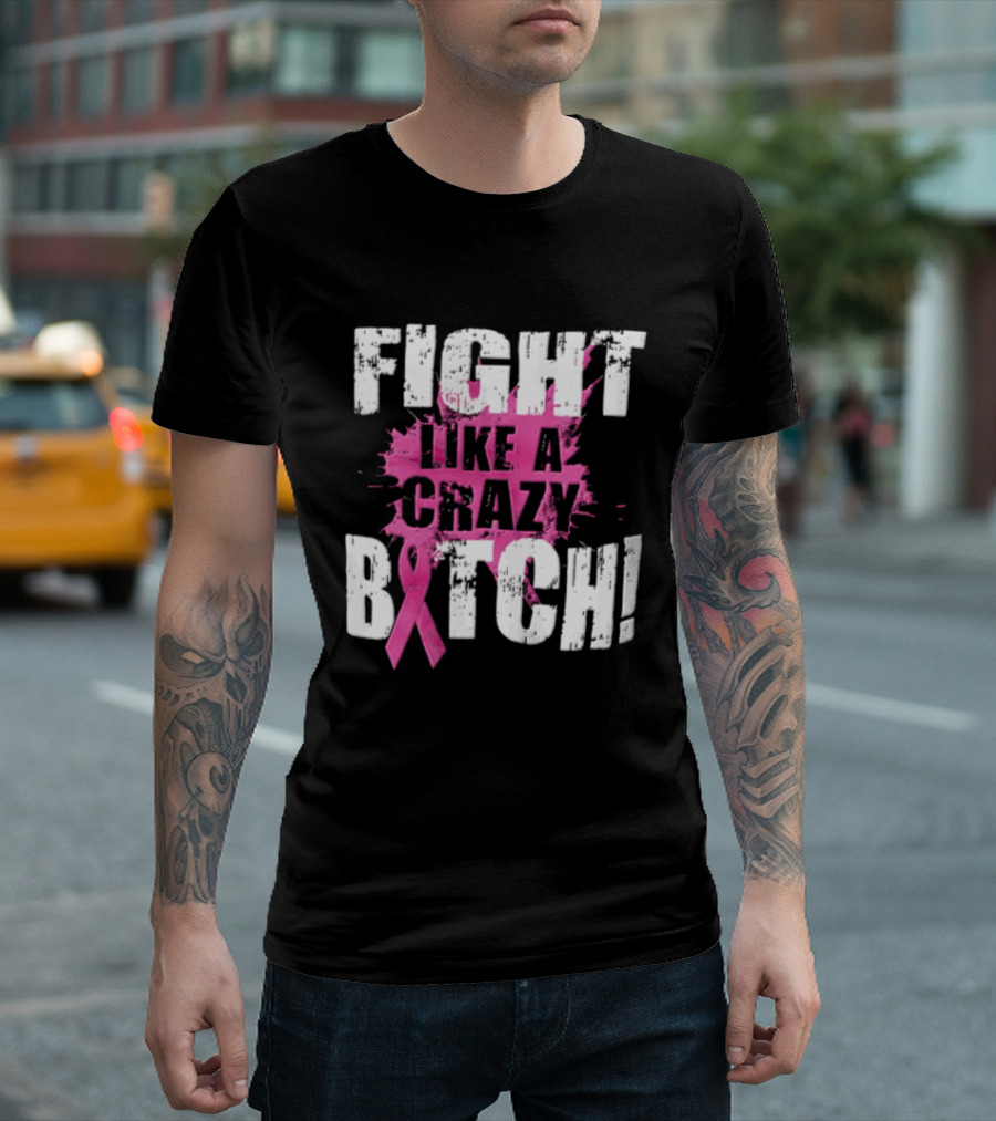 Fight Like A Crazy Bitch Breast Cancer Pink Ribbon Awareness T-Shirt