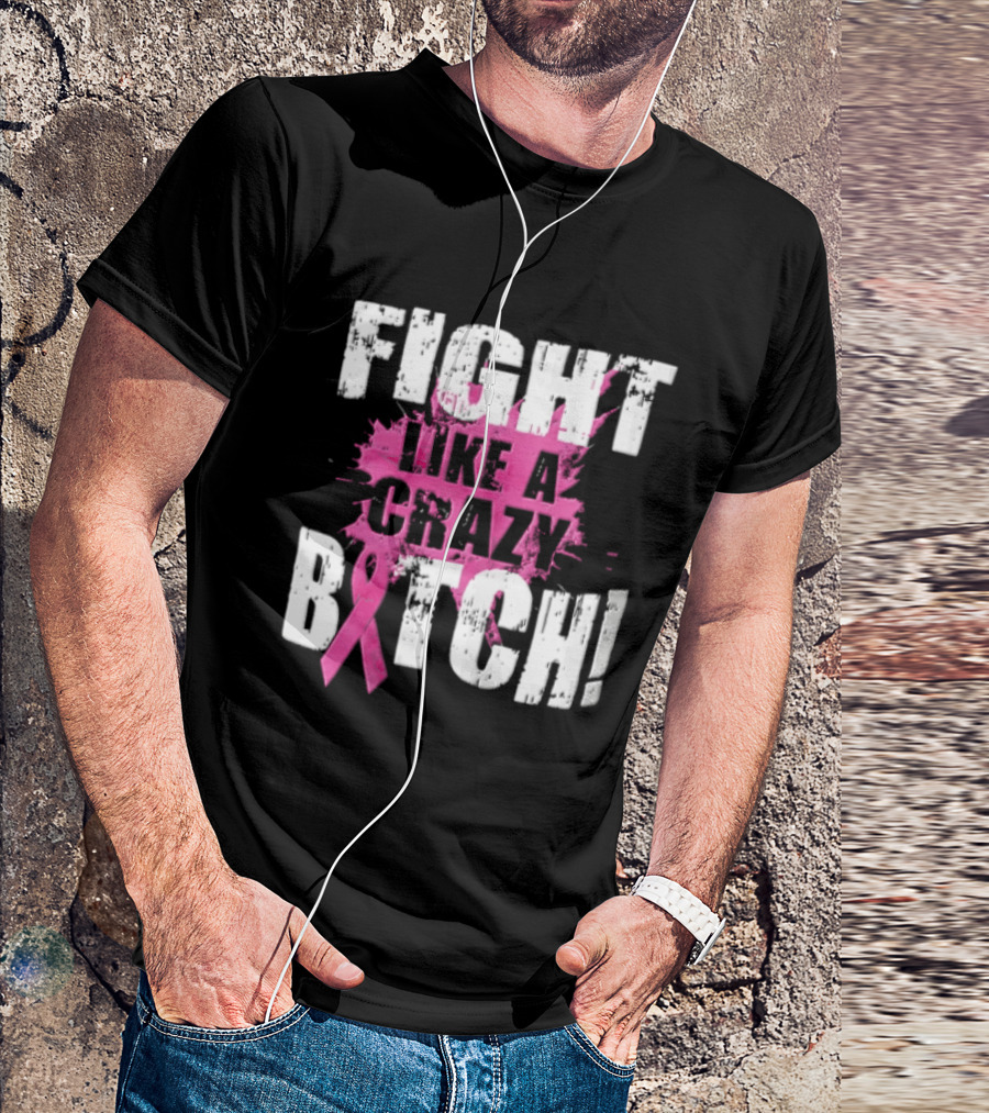 Fight Like A Crazy Bitch Breast Cancer Pink Ribbon Awareness T-Shirt