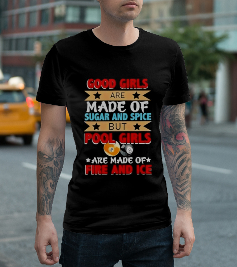 Good Girls Are Made Of Sugar And Spice But Pool Girls Are Made Of Fire And Ice T-Shirt