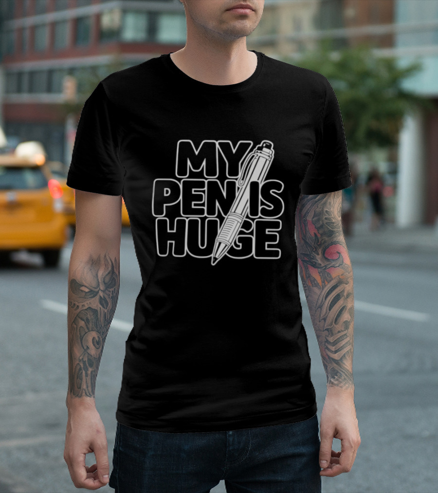 My Pen Is Huge Humor Pun Writing Joke T-Shirt