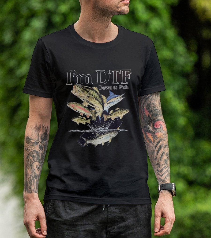 I'm DTF Down To Fish Enthusiast Catching Adventure T-Shirt