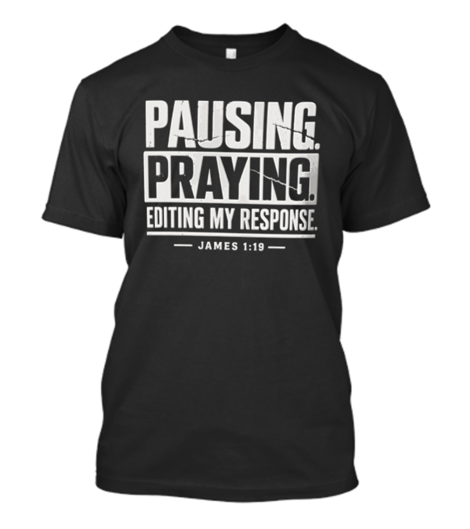 Pausing Praying Editing My Response James 1:19 Distressed Block T-Shirt