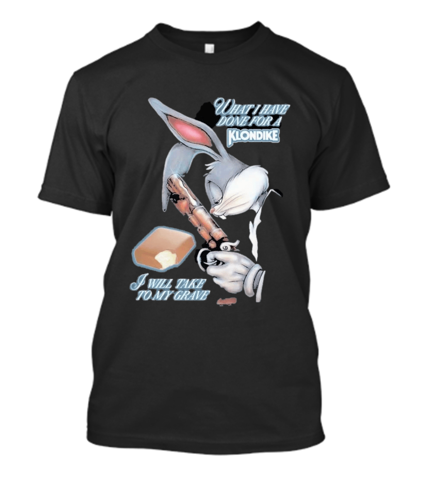 What I Have Done For A Klondike I Will Take To My Grave T-Shirt