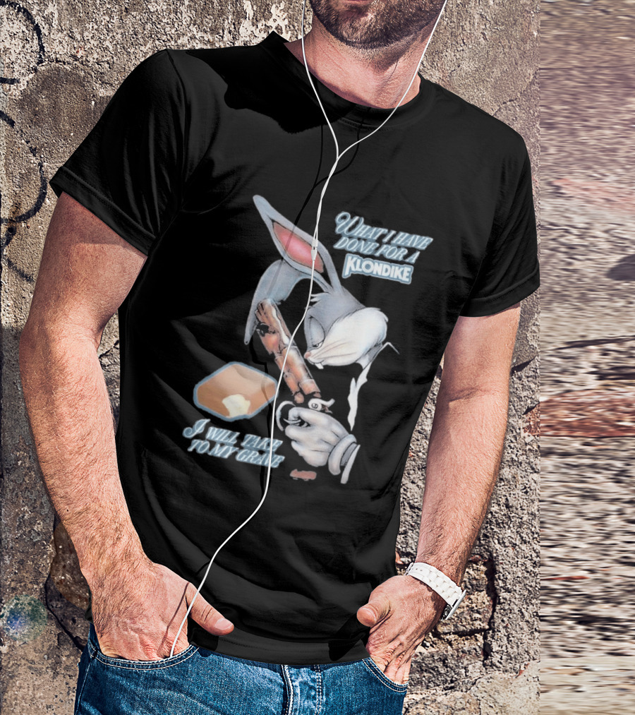 What I Have Done For A Klondike I Will Take To My Grave T-Shirt