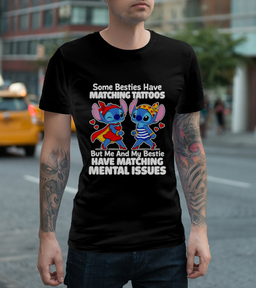 Some Besties Have Matching Tattoos But Me And My Bestie Have Matching Mental Issues T-Shirt
