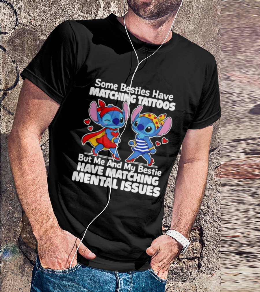 Some Besties Have Matching Tattoos But Me And My Bestie Have Matching Mental Issues T-Shirt
