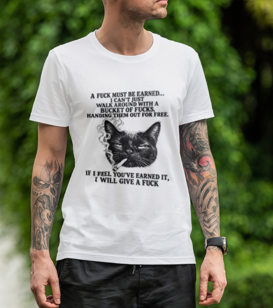 Cat A Fuck Must Be Earned I Can't Just Walk Around With A Bucket Of Potential T-Shirt
