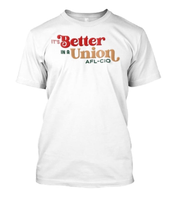 It's Better In A Union AFL CIO T-Shirt