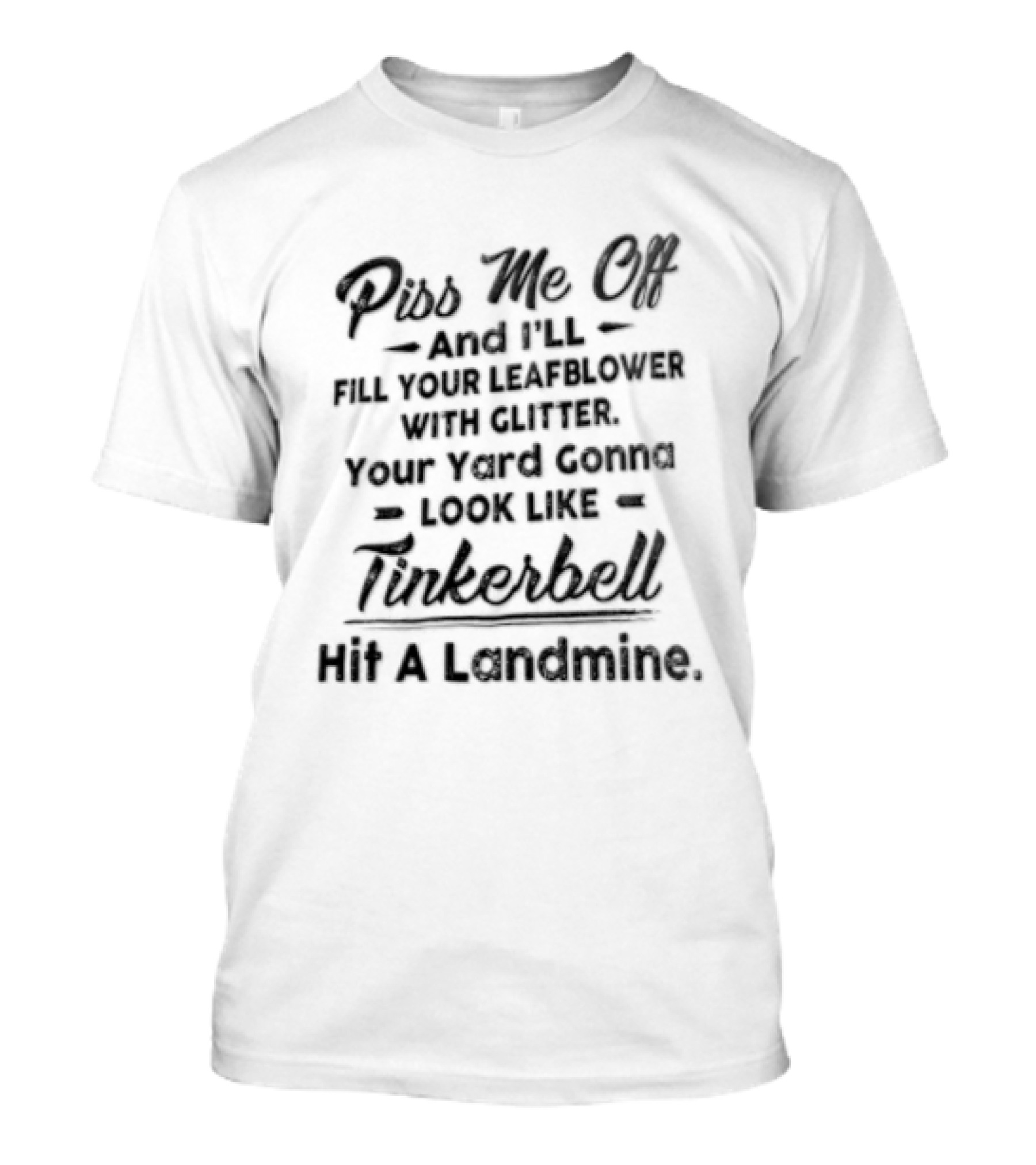 Piss Me Off And I'll Fill Your Leafblower With Glitter Your Yard's Gonna Look Like Tinkerbell Hit A Landmine T-Shirt