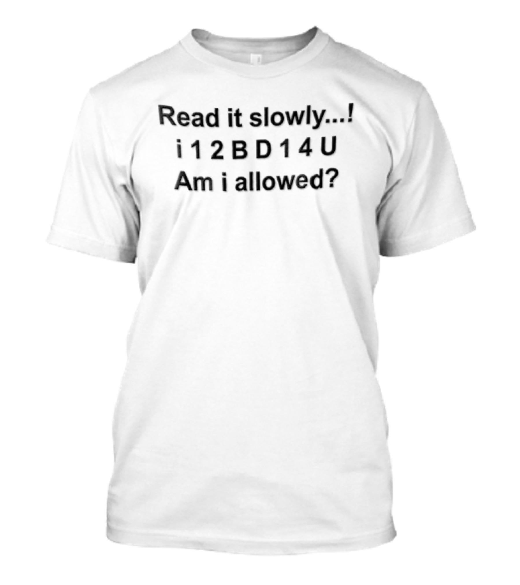 Read It Slowly I 1 2 B D 1 4 U Am I Allowed T-Shirt