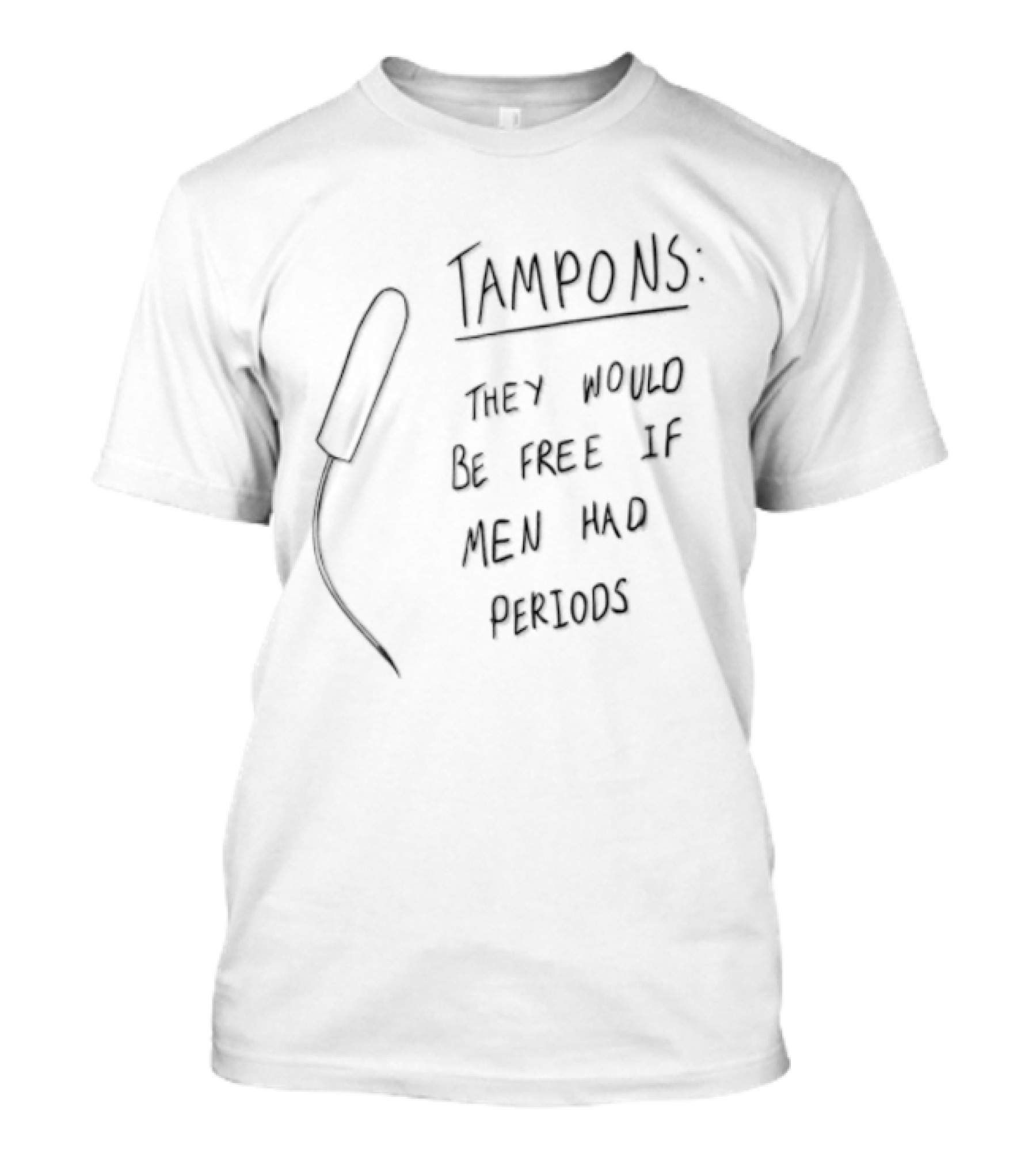 Tampons They Would Be Free If Men Had Periods T-Shirt