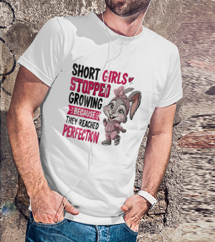 Short Girls Stopped Growing Because They Reached Perfection Bunny T-Shirt