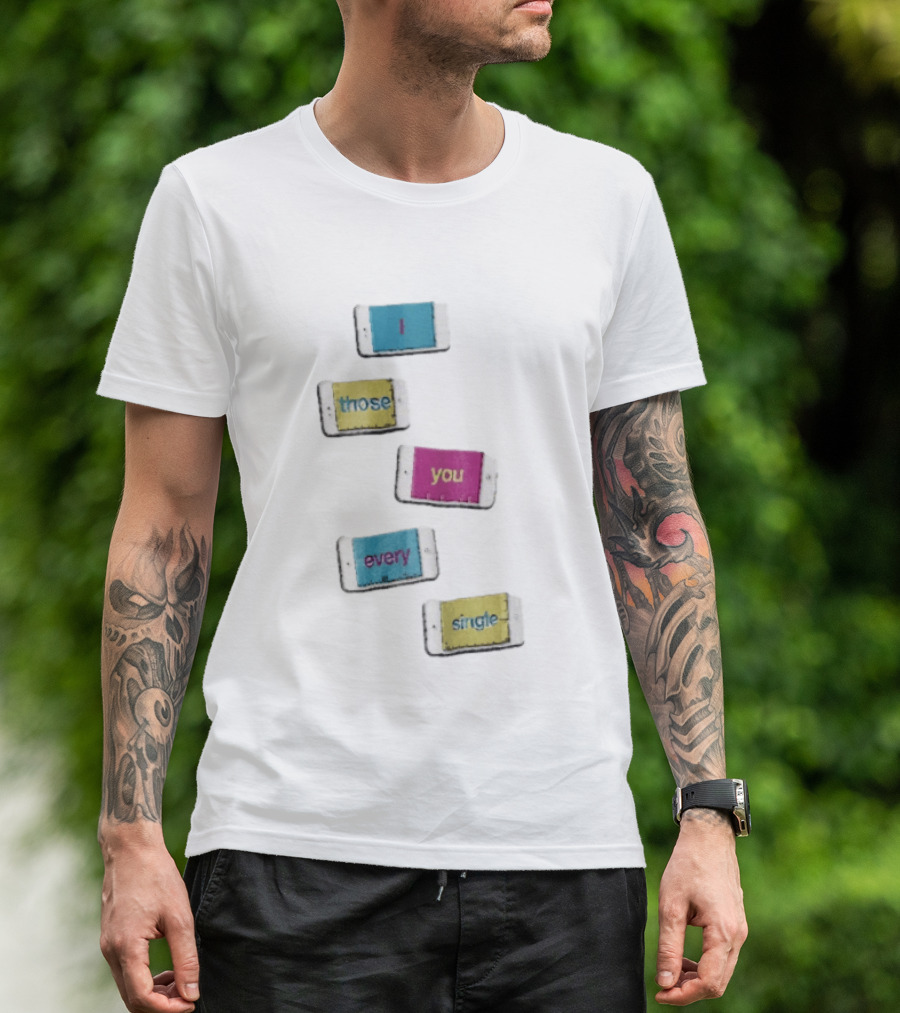 Smartphone Screens Displaying Message I Those You Every Single Day T-Shirt