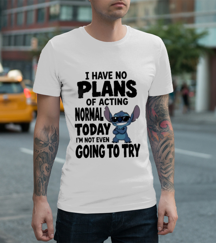 Stitch I Have No Plans Of Acting Normal Today Not Even Going To Try T-Shirt