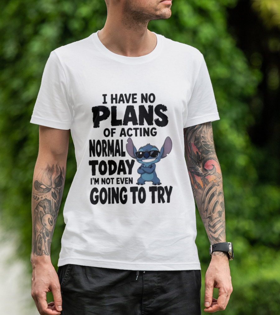 Stitch I Have No Plans Of Acting Normal Today Not Even Going To Try T-Shirt