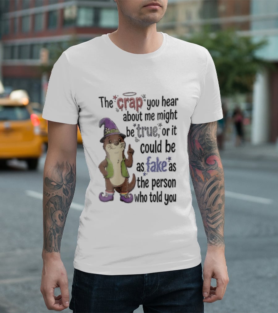The Crap You Hear About Me Might Be True Otter In Wizard Hat And Vest T-Shirt
