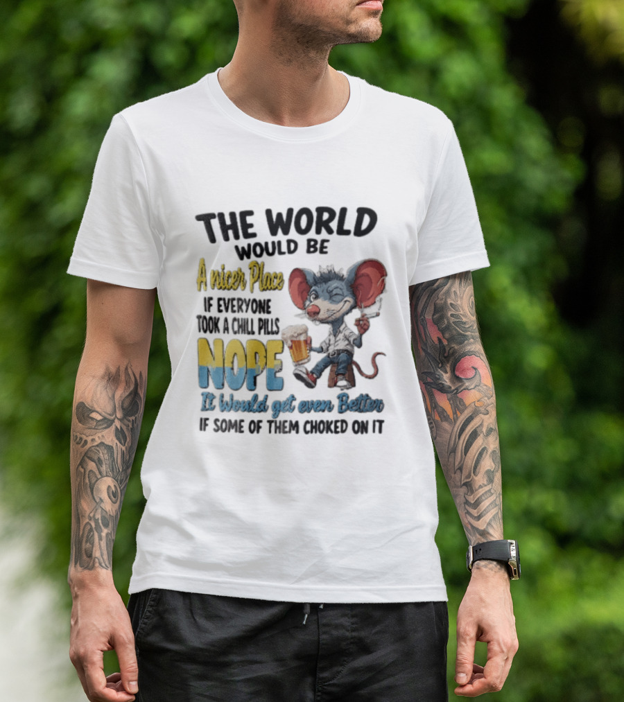The World Would Be A Nicer Place If Everyone Took A Chill Pills Nope Mouse Holding Beer T-Shirt