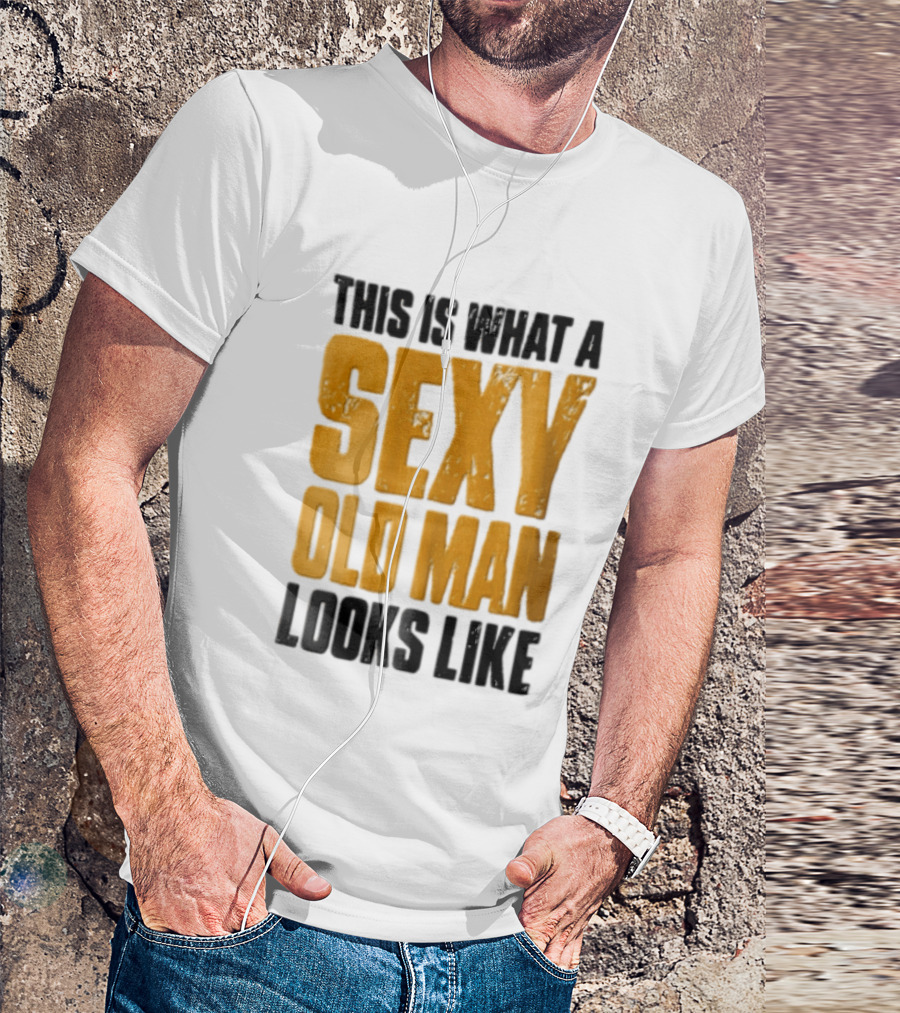 This Is What A Sexy Old Man Looks Like T-Shirt