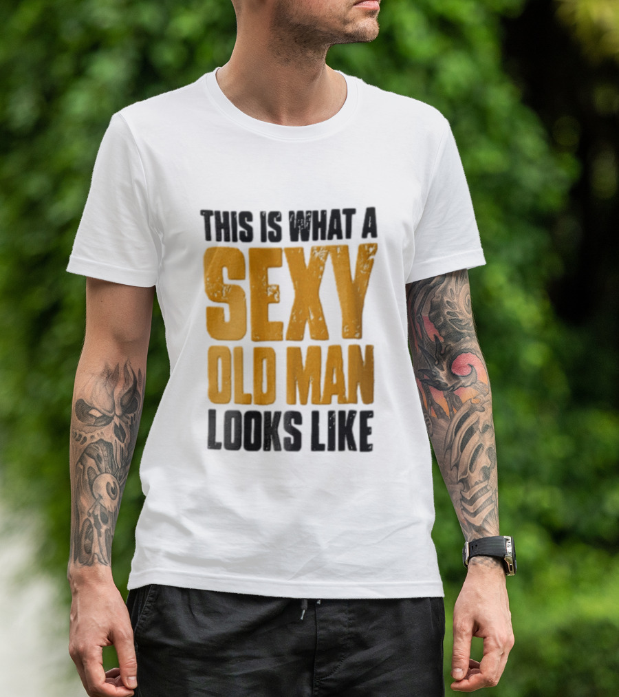 This Is What A Sexy Old Man Looks Like T-Shirt