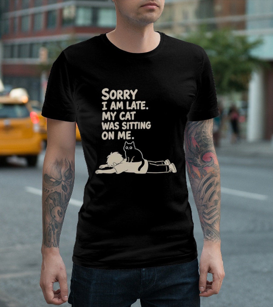 Sorry I Am Late My Cat Was Sitting On Me Cat Lover T-Shirt