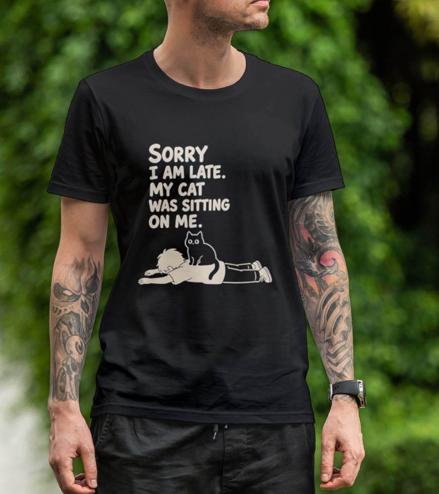 Sorry I Am Late My Cat Was Sitting On Me Cat Lover T-Shirt