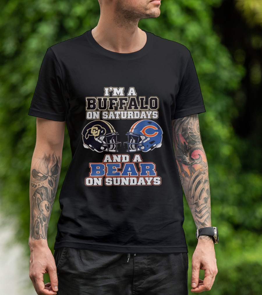 I'm A Buffalo On Saturdays And A Bear On Sundays Colorado CU And Chicago C Fans T-Shirt