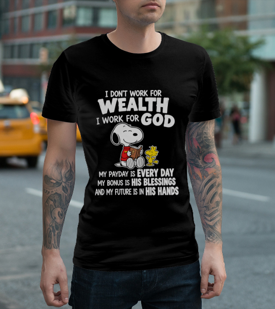 Snoopy I Don't Work For Wealth I Work For God My Payday Every Day Bonus His Blessings Future In His Hands T-Shirt