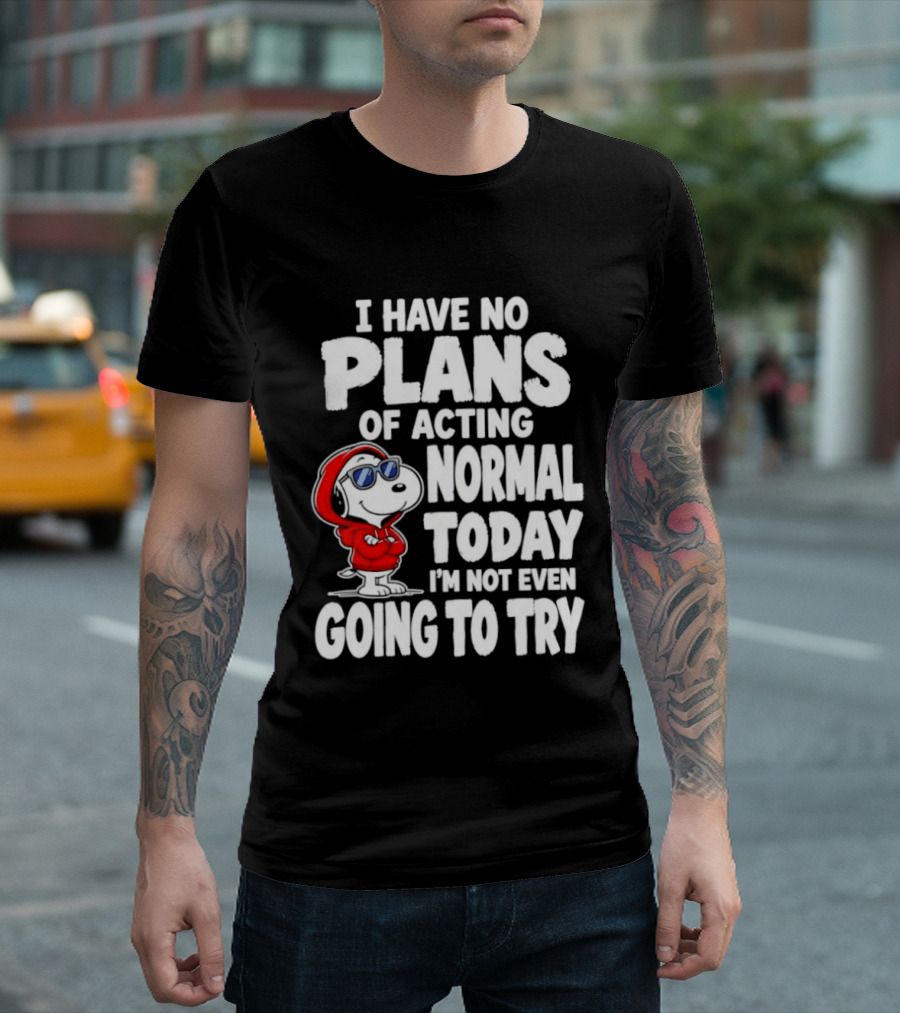Snoopy I Have No Plans Of Acting Normal Today I'm Not Even Going To Try T-Shirt