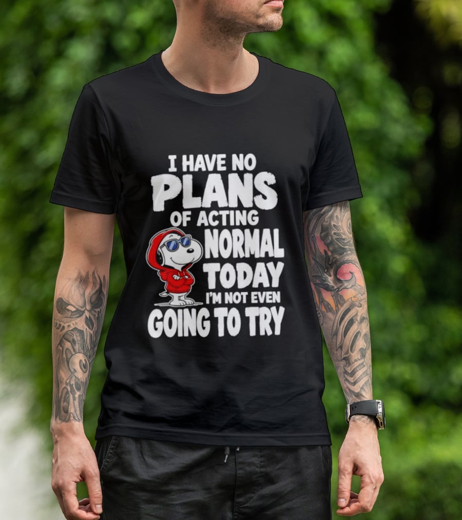 Snoopy I Have No Plans Of Acting Normal Today I'm Not Even Going To Try T-Shirt