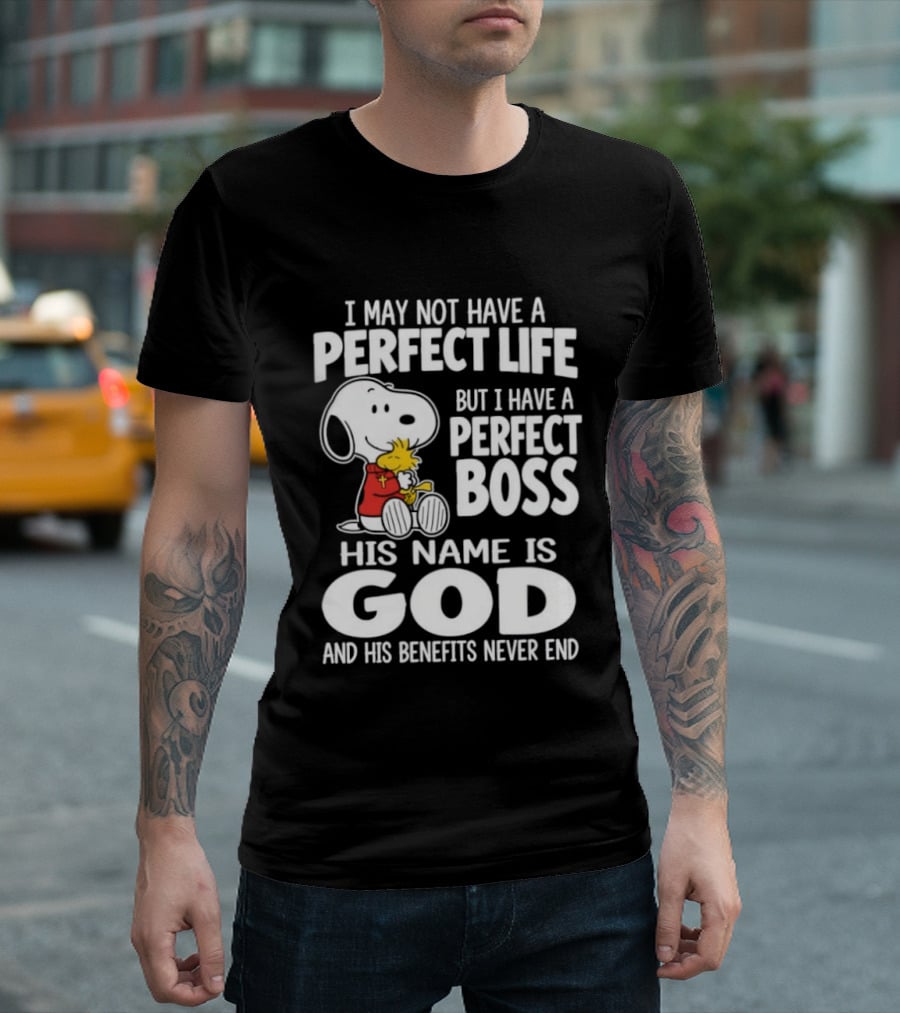 I May Not Have A Perfect Life But I Have A Perfect Boss Snoopy His Name Is God And His Benefits Never End T-Shirt