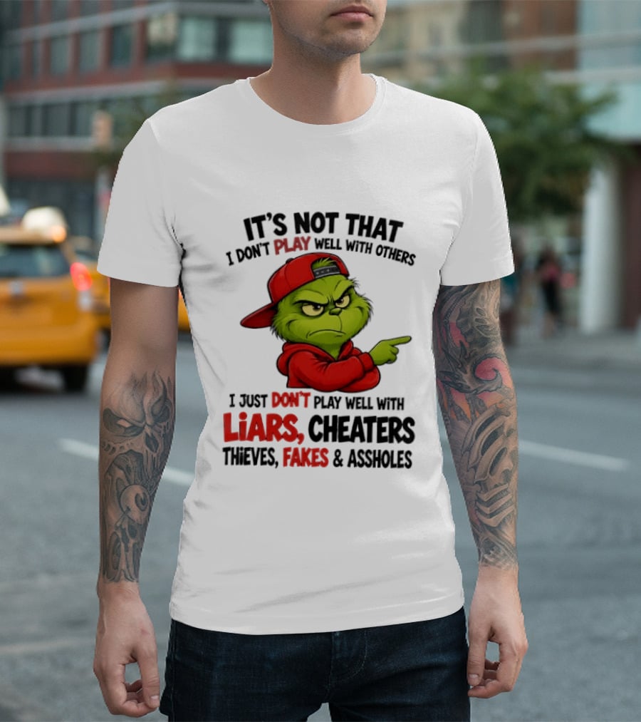 Grinch It's Not That I Don't Play Well With Others I Just Don't Play Well With Liars Cheaters Thieves Fakes & Assholes T-Shirt