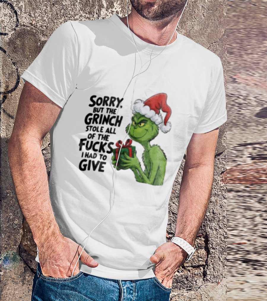 Sorry But The Grinch Stole All Of The Fucks I Had To Give Grinch Holding Gift Santa Hat T-Shirt