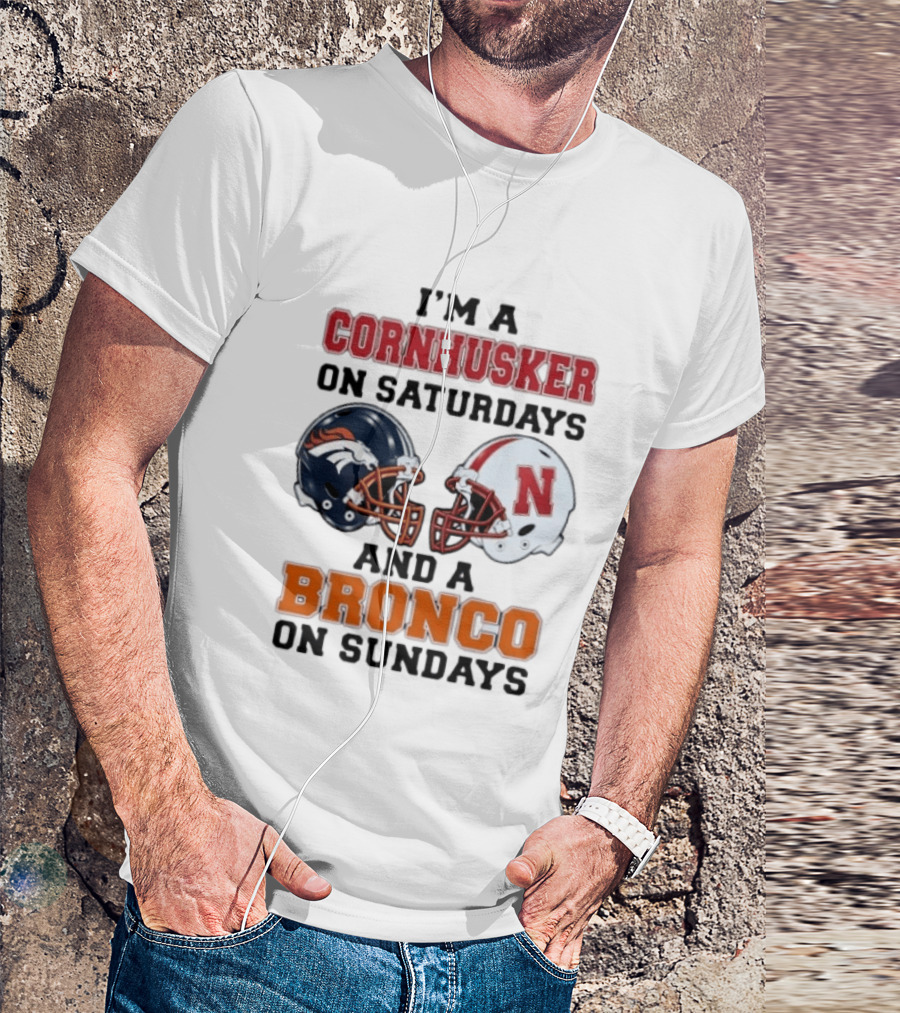 I'm A Cornhusker On Saturdays And A Bronco On Sundays Football Enthusiast Humor T-Shirt