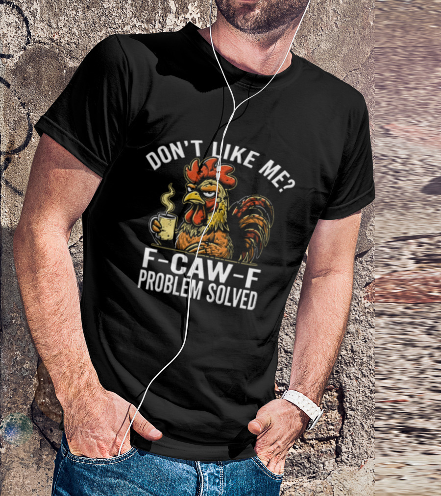 Don't Like Me Angry Rooster F Caw F Problem Solved Coffee T-Shirt