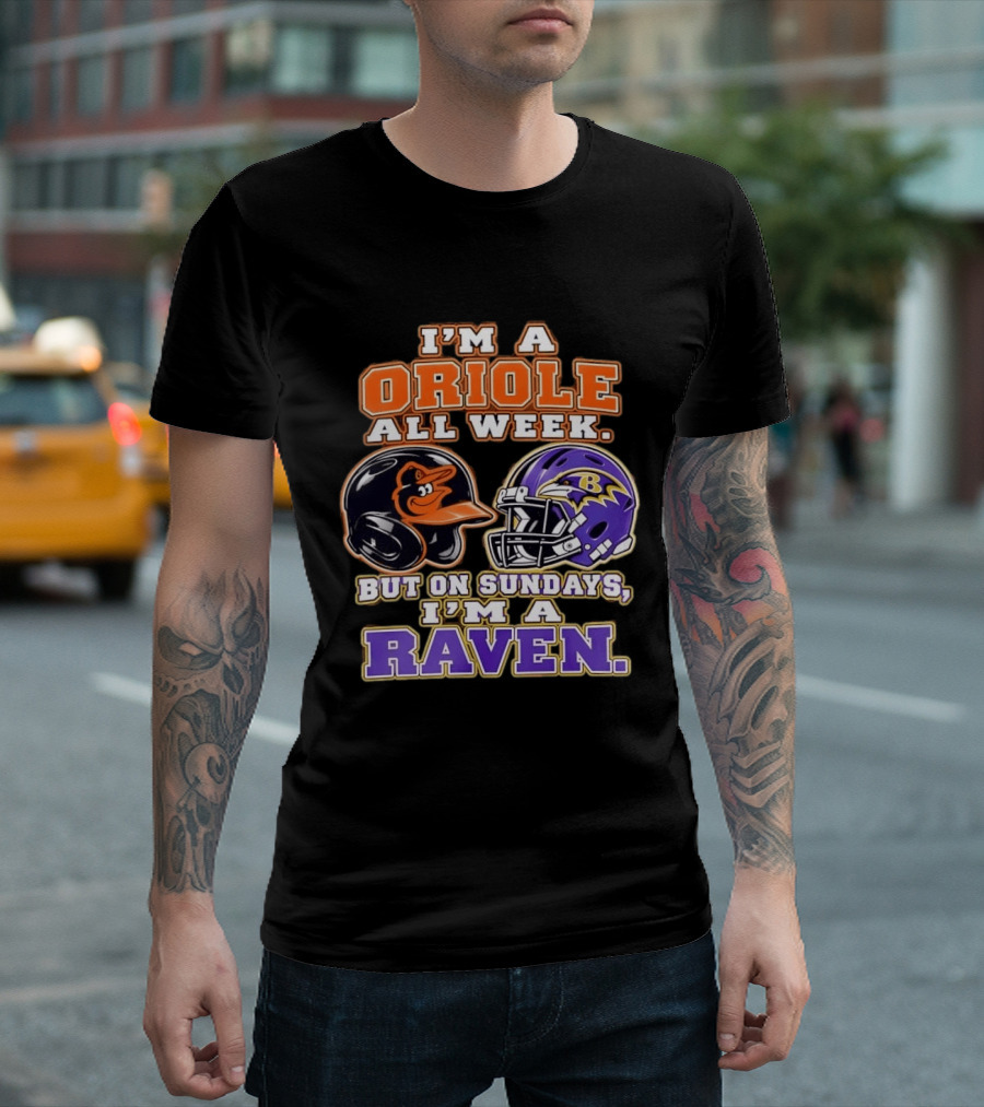 I'm An Oriole All Week But On Sundays I'm A Raven Baltimore Sports Loyalty Baltimore Football And Baseball Fan T-Shirt