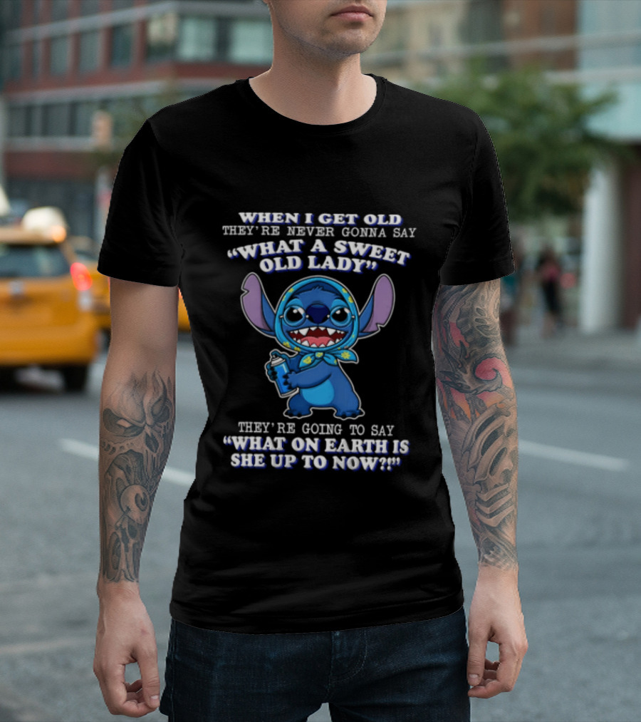When I Get Old They're Never Gonna Say What A Sweet Old Lady Stitch What On Earth Is She Up To Now T-Shirt