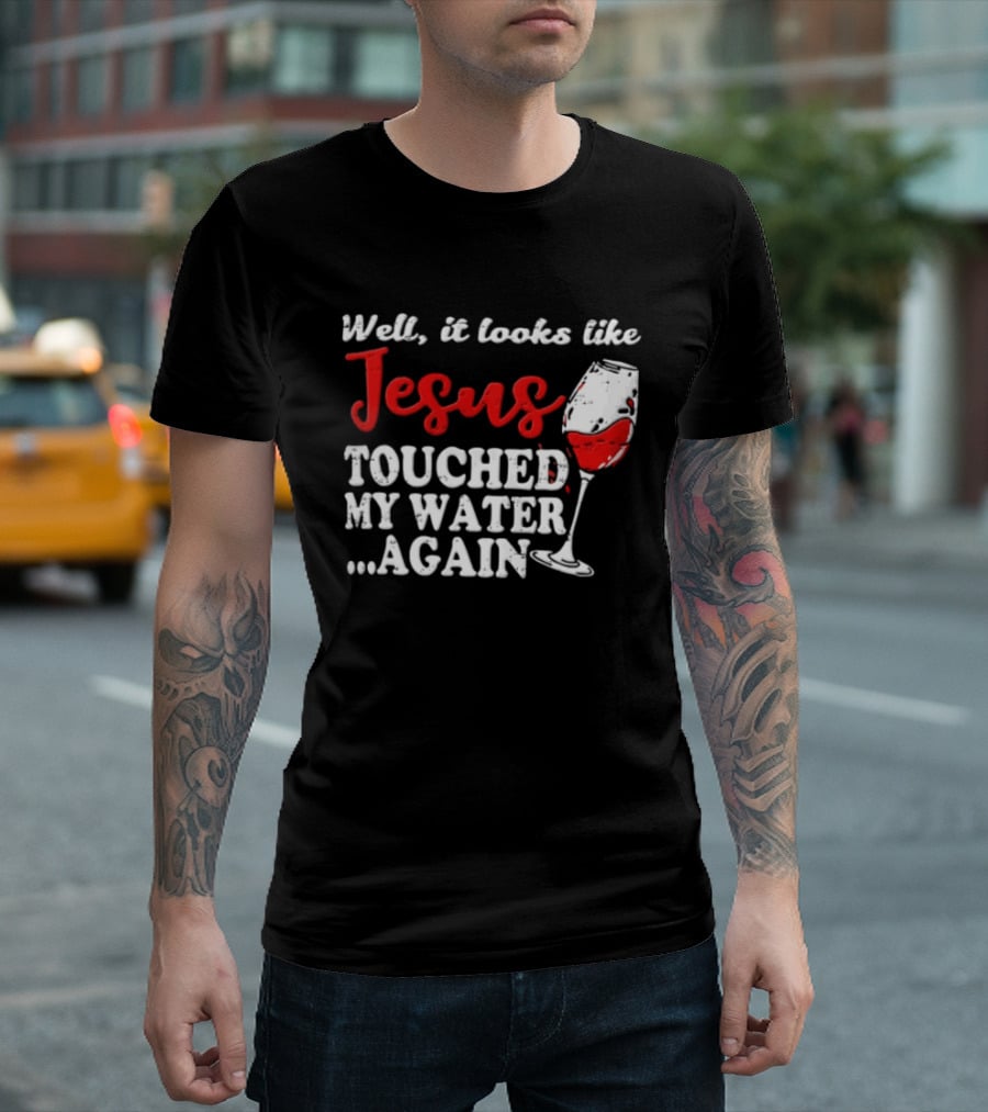 Well It Looks Like Jesus Touched My Water Again Red Wine Humor T-Shirt