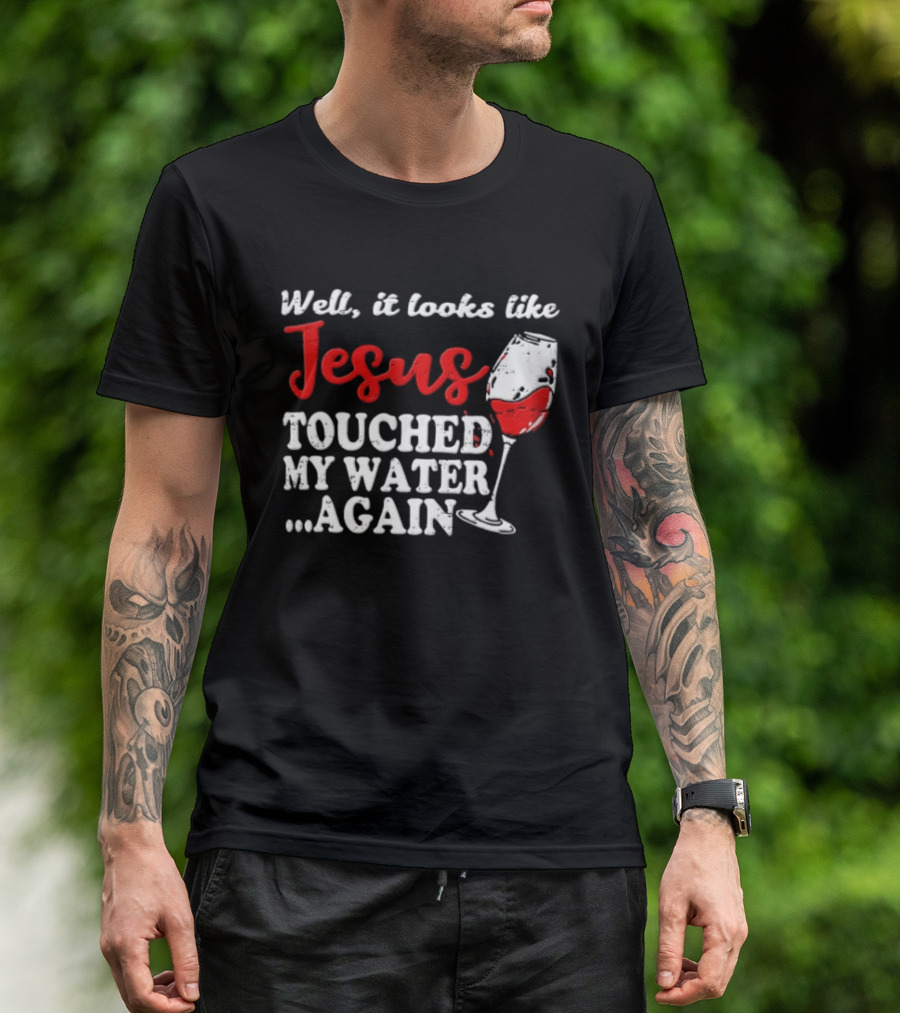 Well It Looks Like Jesus Touched My Water Again Red Wine Humor T-Shirt