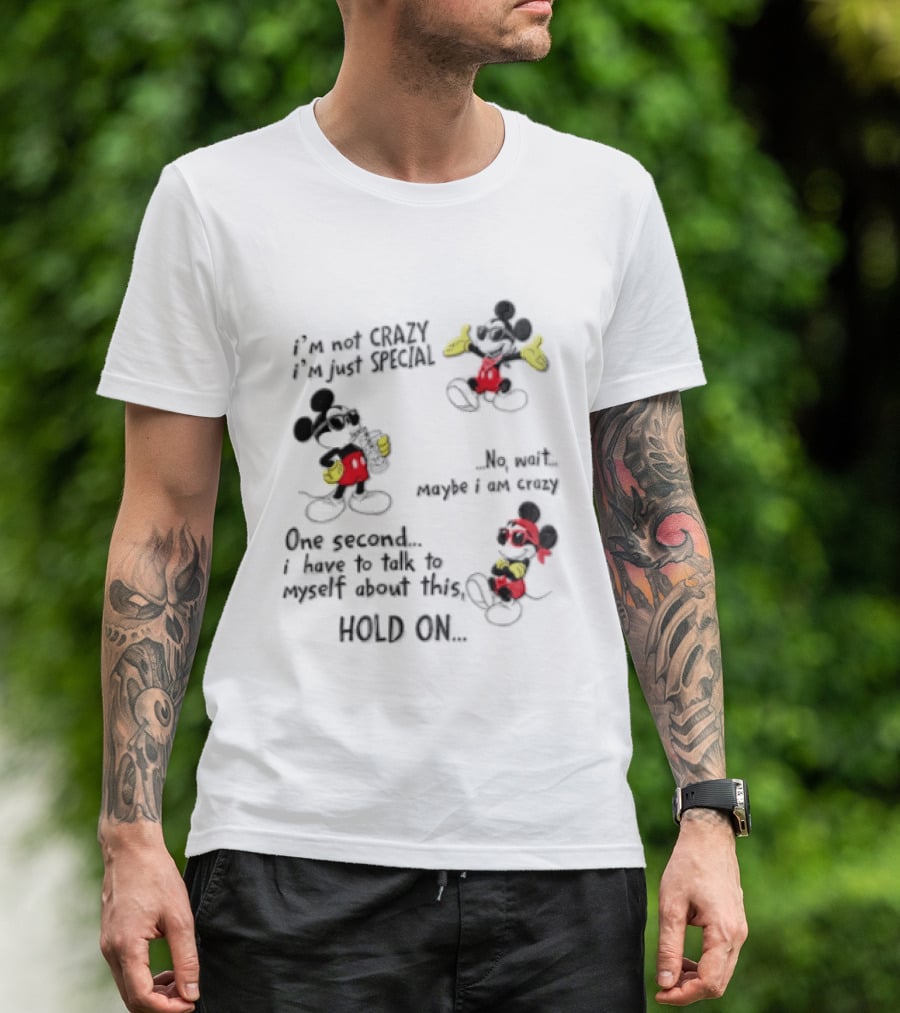 Mickey Mouse Im Not Crazy Im Just Special Maybe I AM Crazy One Second Hold On T-Shirt