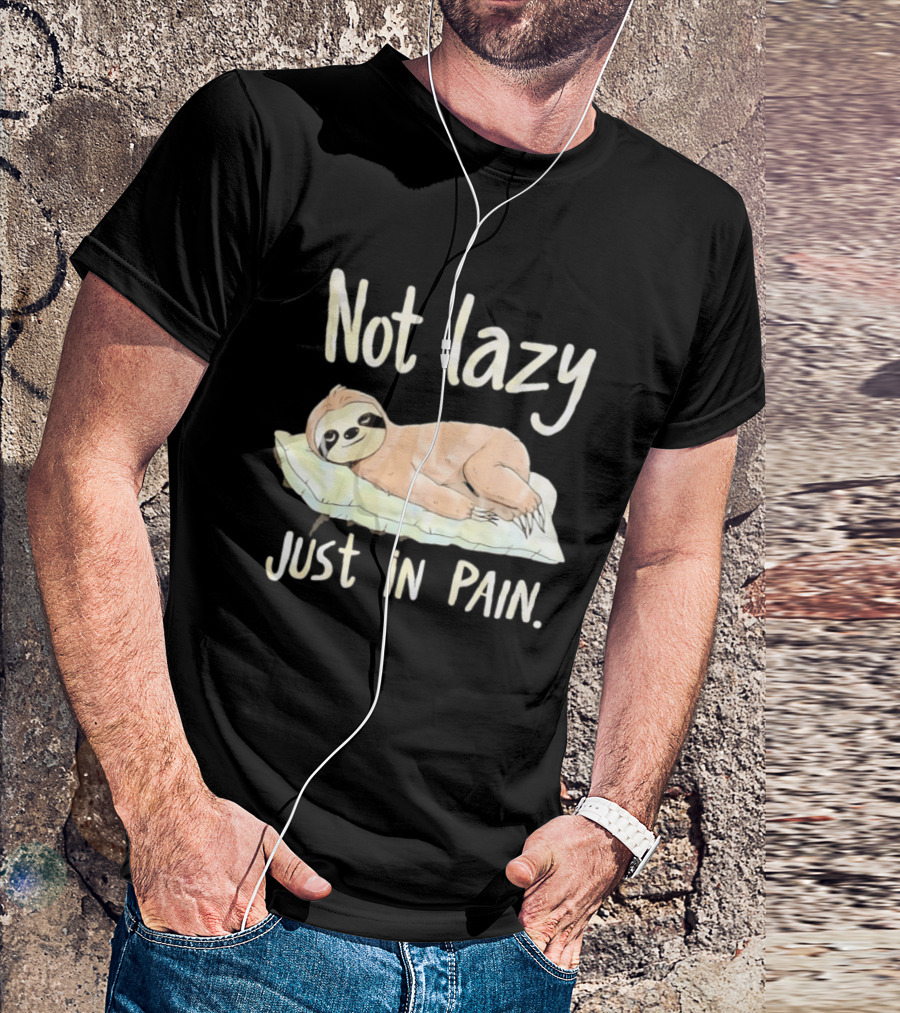 Not Lazy Just In Pain Sloth Humor T-Shirt