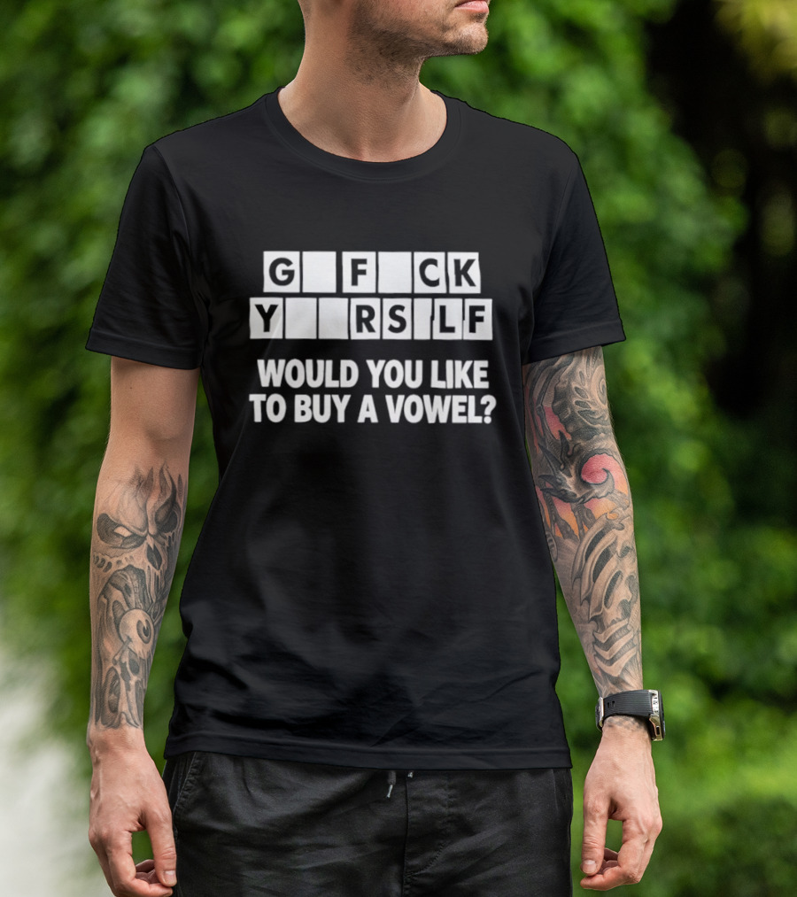 G F CK Y R SLF Would You Like To Buy A Vowel T-Shirt