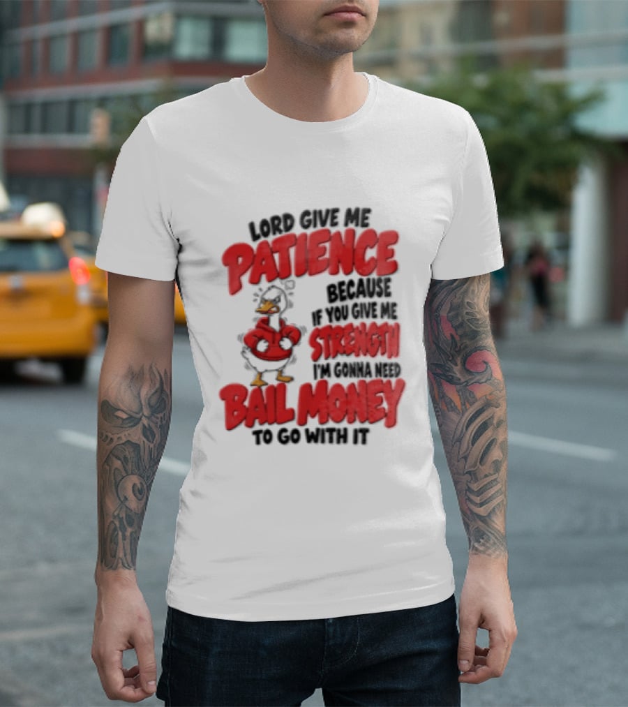 Lord Give Me Patience Strength Bail Money Duck T-Shirt