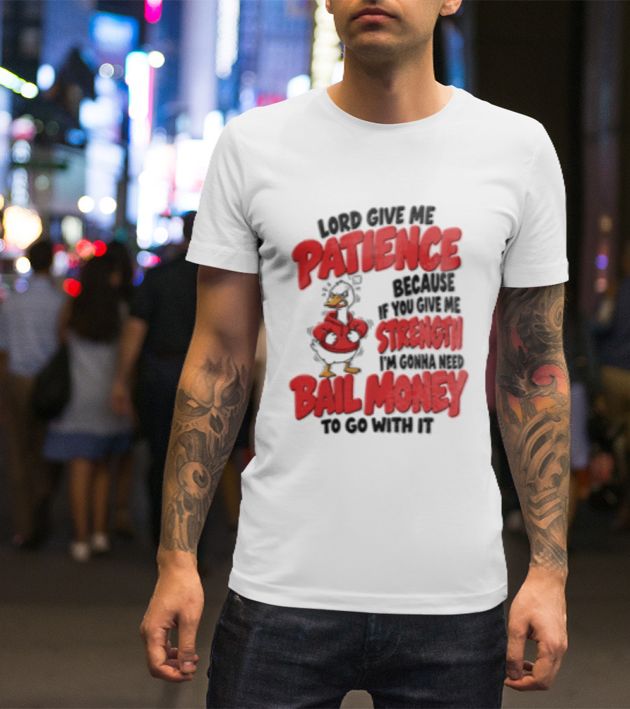 Lord Give Me Patience Strength Bail Money Duck T-Shirt