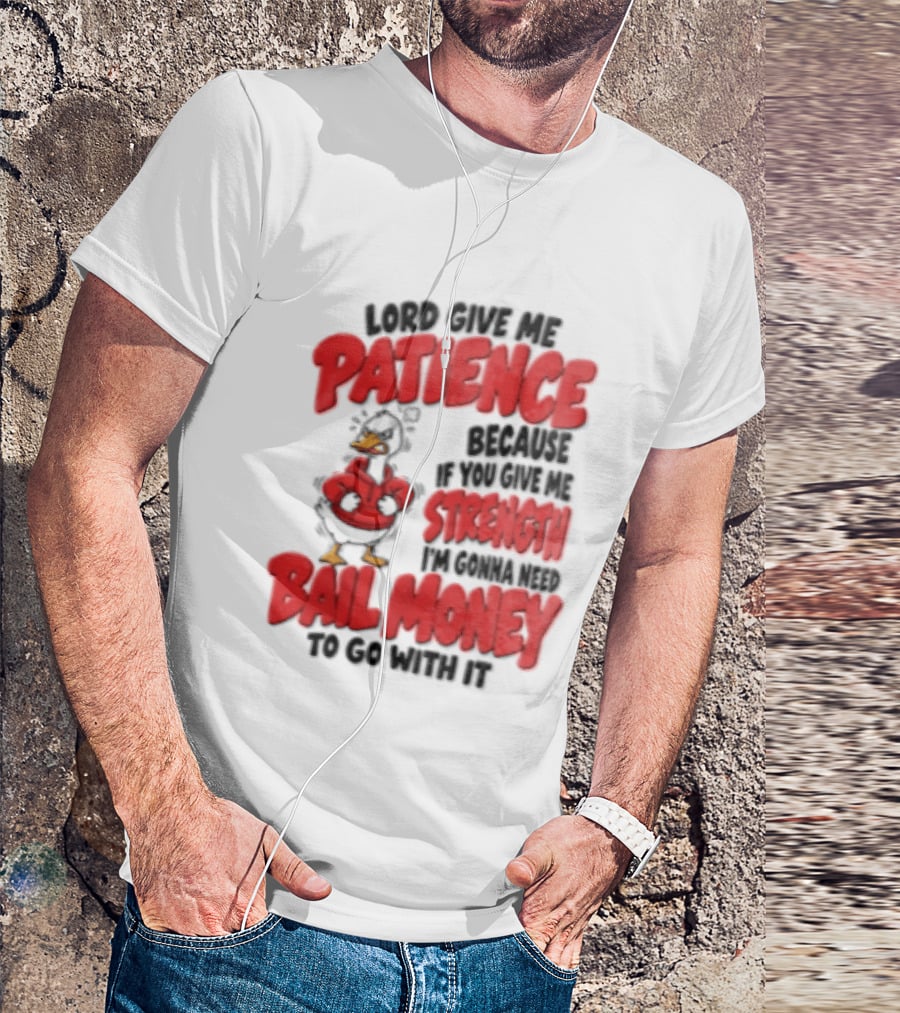 Lord Give Me Patience Strength Bail Money Duck T-Shirt
