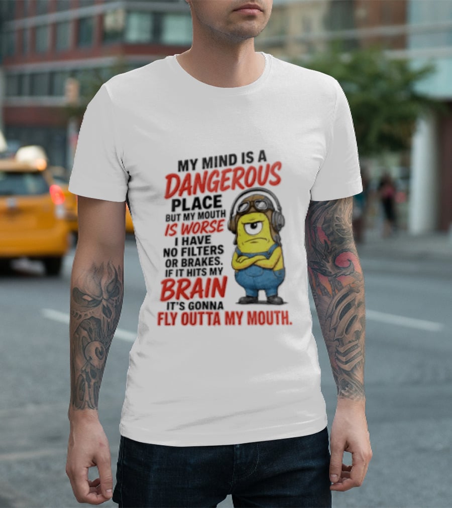 Minions My Mind Is A Dangerous Place My Brain Fly Outta My Mouth T-Shirt