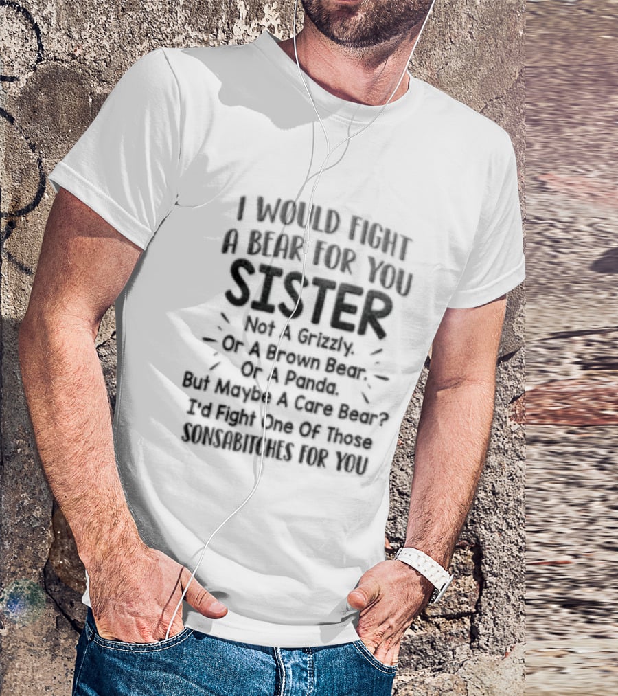 I Would Fight A Bear For You Sister Except Grizzly Brown Panda Fights One Of Those Beer T-Shirt
