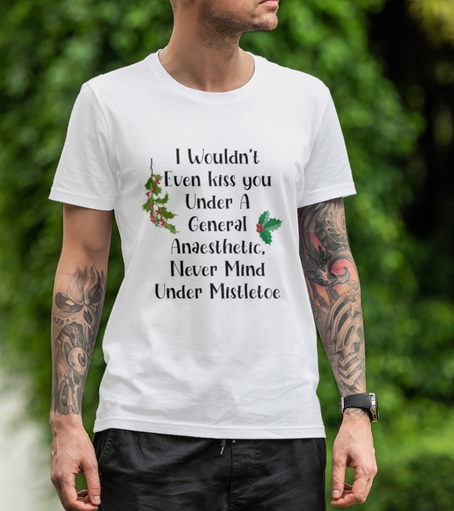 I Wouldn't Even Kiss You Under Mistletoe Funny Christmas Saying T-Shirt