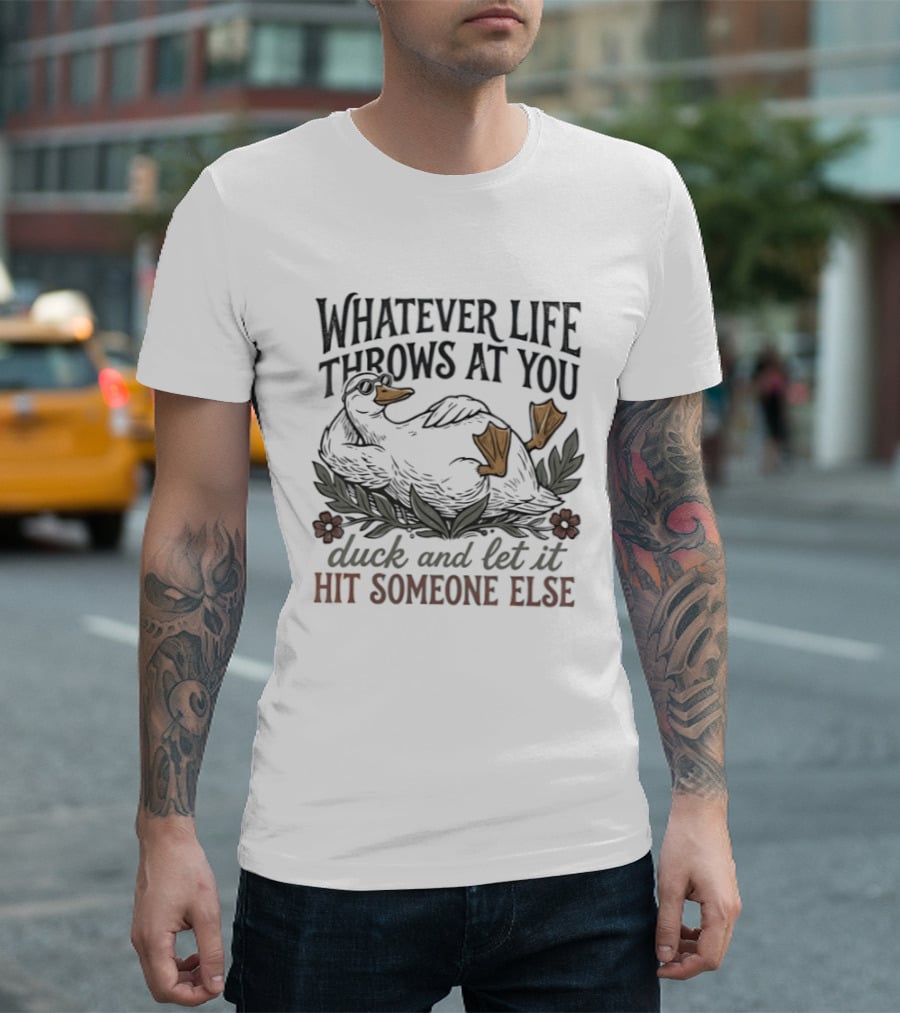 Whatever Life Throws At You Duck And Let It Hit Someone Else Relaxed Duck With Flowers T-Shirt