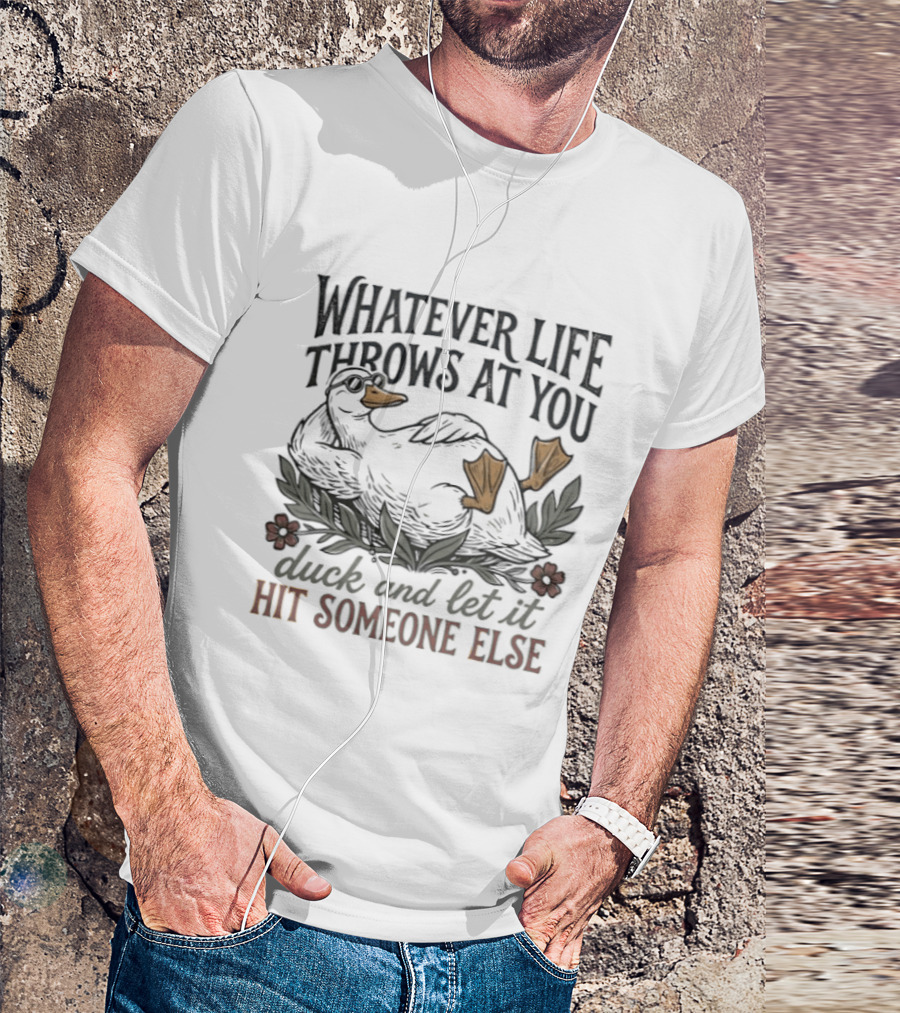 Whatever Life Throws At You Duck And Let It Hit Someone Else Relaxed Duck With Flowers T-Shirt